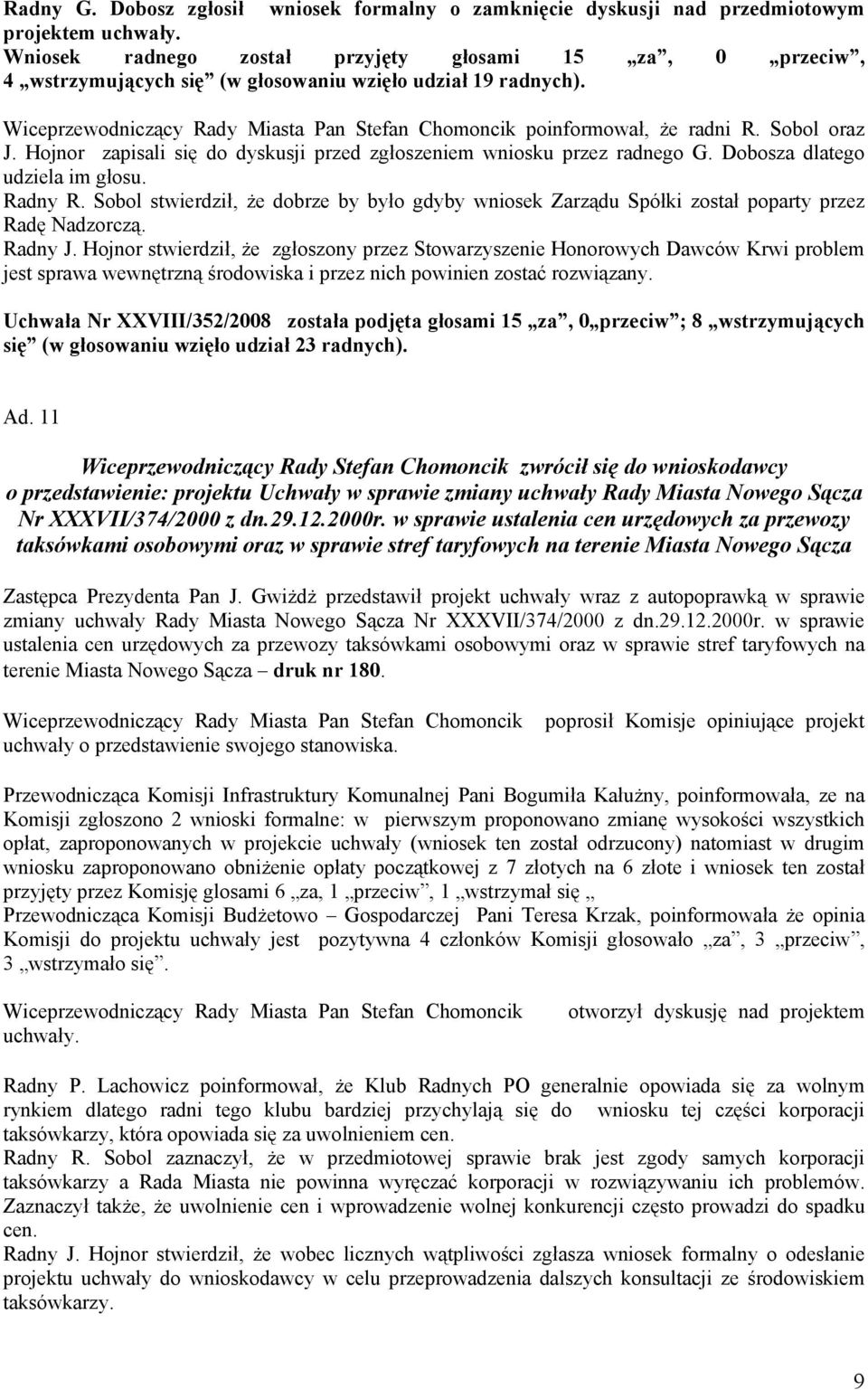 Sobol oraz J. Hojnor zapisali się do dyskusji przed zgłoszeniem wniosku przez radnego G. Dobosza dlatego udziela im głosu. Radny R.