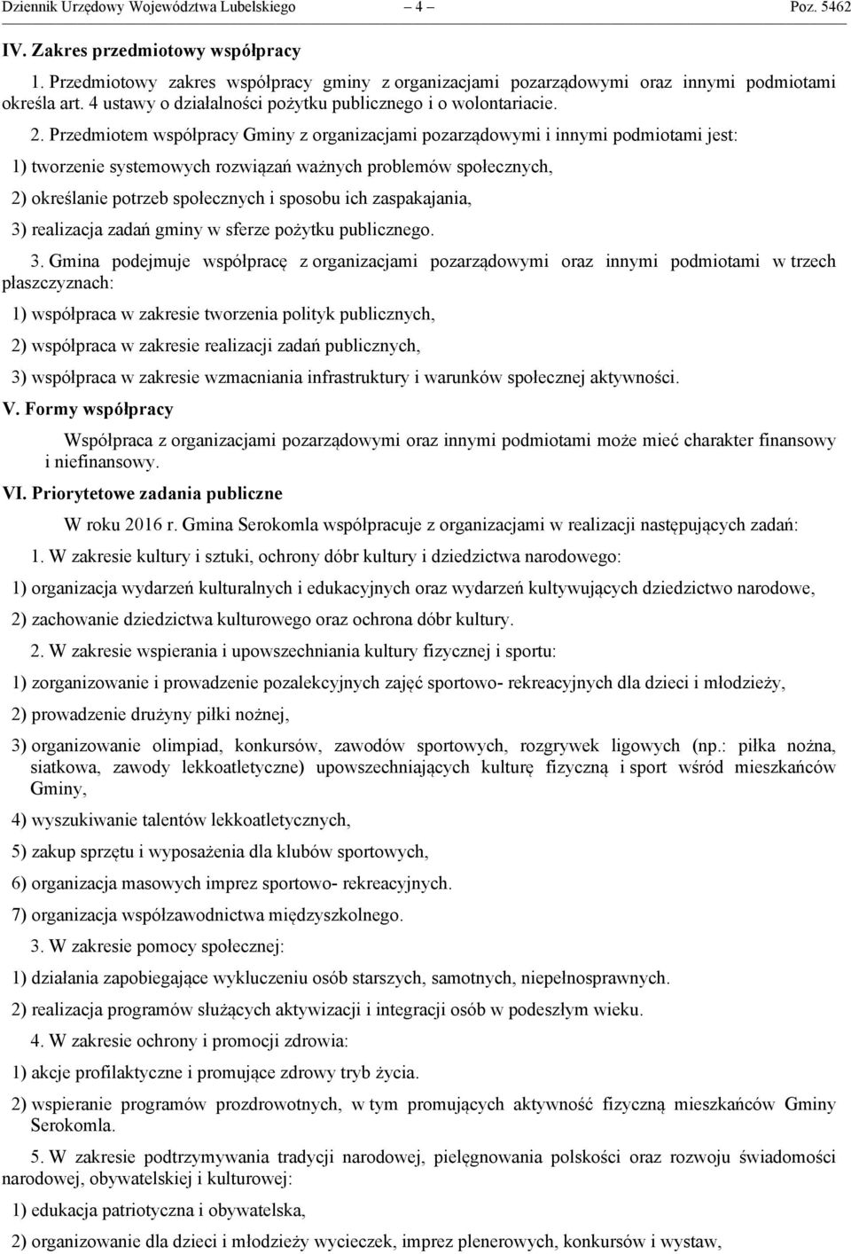 Przedmiotem współpracy Gminy z organizacjami pozarządowymi i innymi podmiotami jest: 1) tworzenie systemowych rozwiązań ważnych problemów społecznych, 2) określanie potrzeb społecznych i sposobu ich