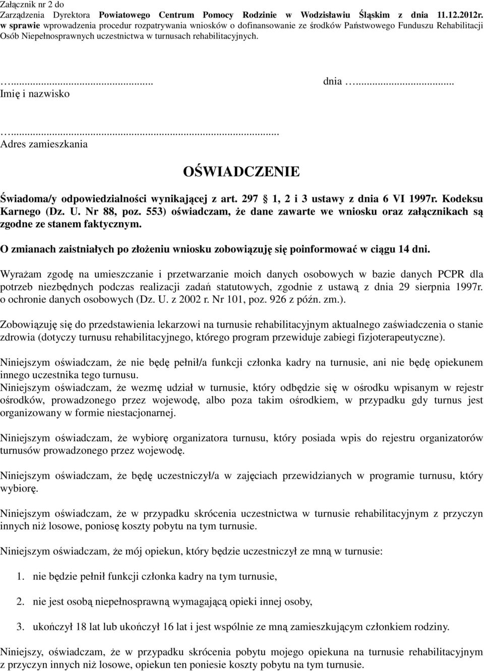 ... Imię i nazwisko dnia...... Adres zamieszkania OŚWIADCZENIE Świadoma/y odpowiedzialności wynikającej z art. 297 1, 2 i 3 ustawy z dnia 6 VI 1997r. Kodeksu Karnego (Dz. U. Nr 88, poz.