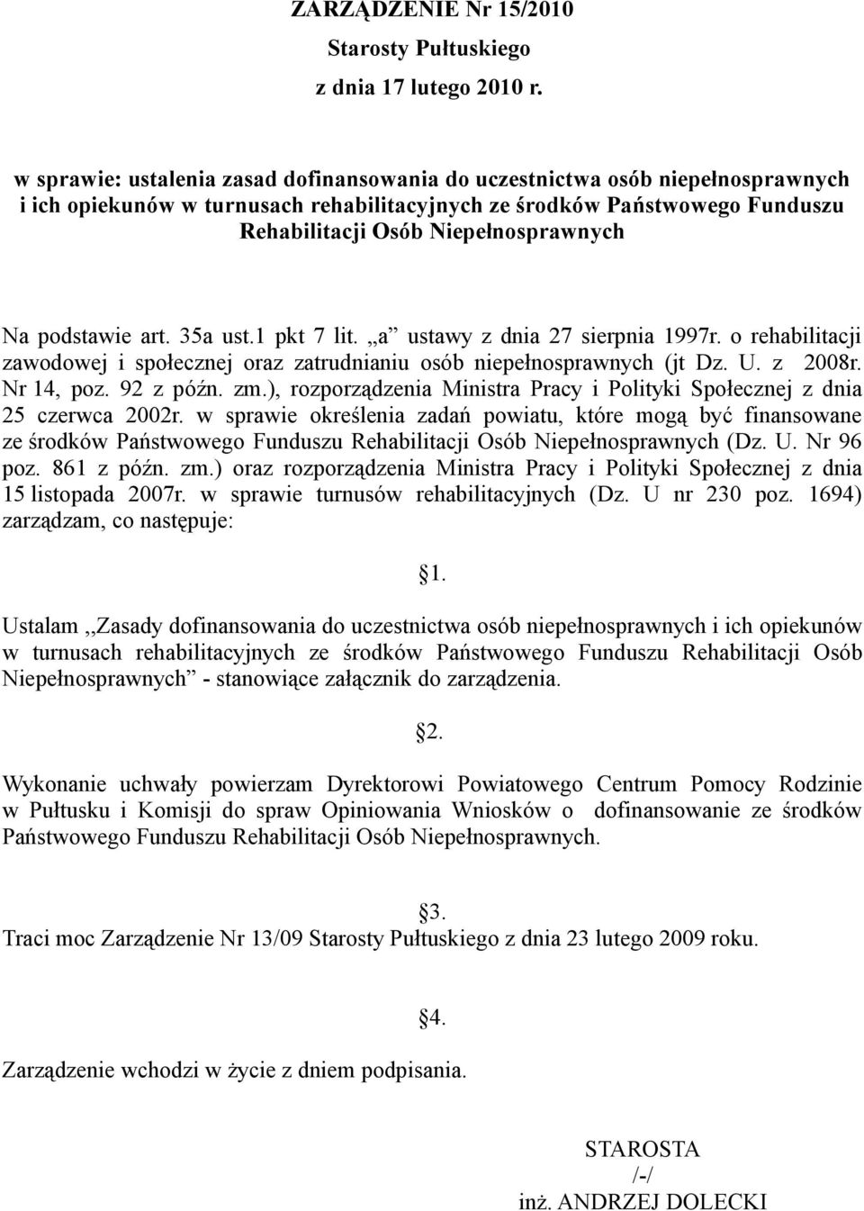 podstawie art. 35a ust.1 pkt 7 lit. a ustawy z dnia 27 sierpnia 1997r. o rehabilitacji zawodowej i społecznej oraz zatrudnianiu osób niepełnosprawnych (jt Dz. U. z 2008r. Nr 14, poz. 92 z późn. zm.