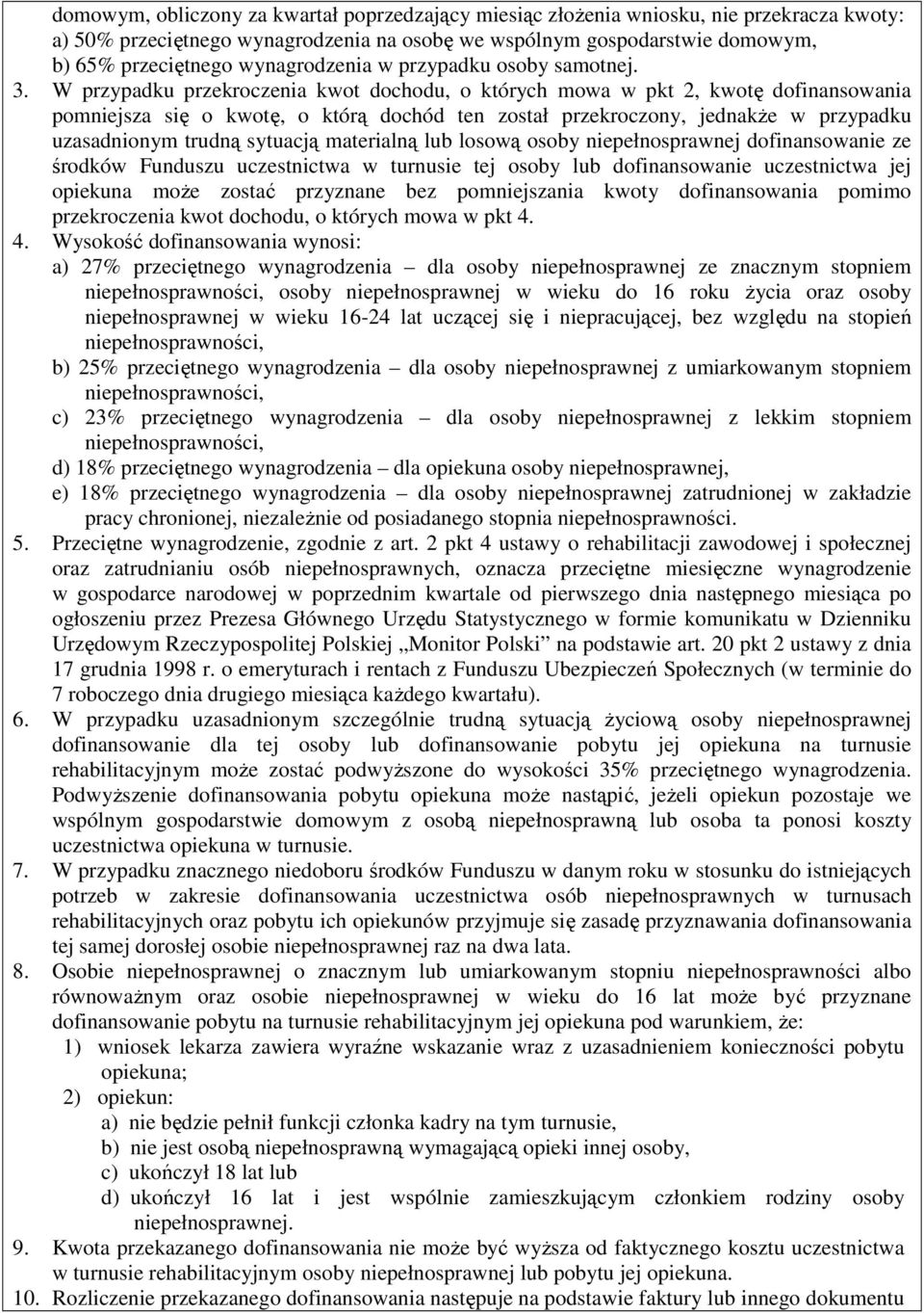 W przypadku przekroczenia kwot dochodu, o których mowa w pkt 2, kwotę dofinansowania pomniejsza się o kwotę, o którą dochód ten został przekroczony, jednakŝe w przypadku uzasadnionym trudną sytuacją