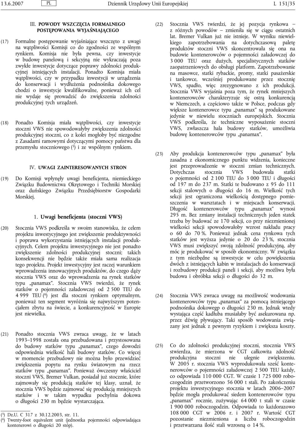 Komisja nie była pewna, czy inwestycje w budowę panelową i sekcyjną nie wykraczają poza zwykłe inwestycje dotyczące poprawy zdolności produkcyjnej istniejących instalacji.