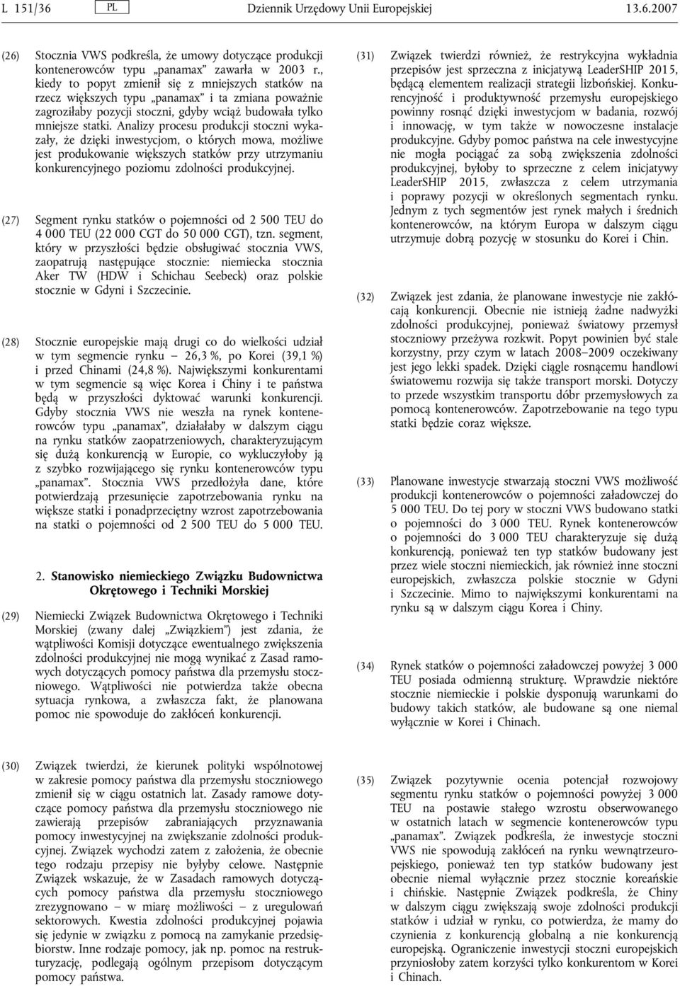 Analizy procesu produkcji stoczni wykazały, że dzięki inwestycjom, o których mowa, możliwe jest produkowanie większych statków przy utrzymaniu konkurencyjnego poziomu zdolności produkcyjnej.