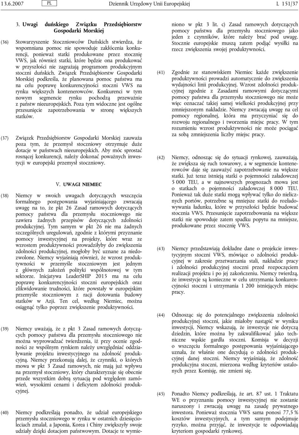 przez stocznię VWS, jak również statki, które będzie ona produkować w przyszłości nie zagrażają programom produkcyjnym stoczni duńskich.