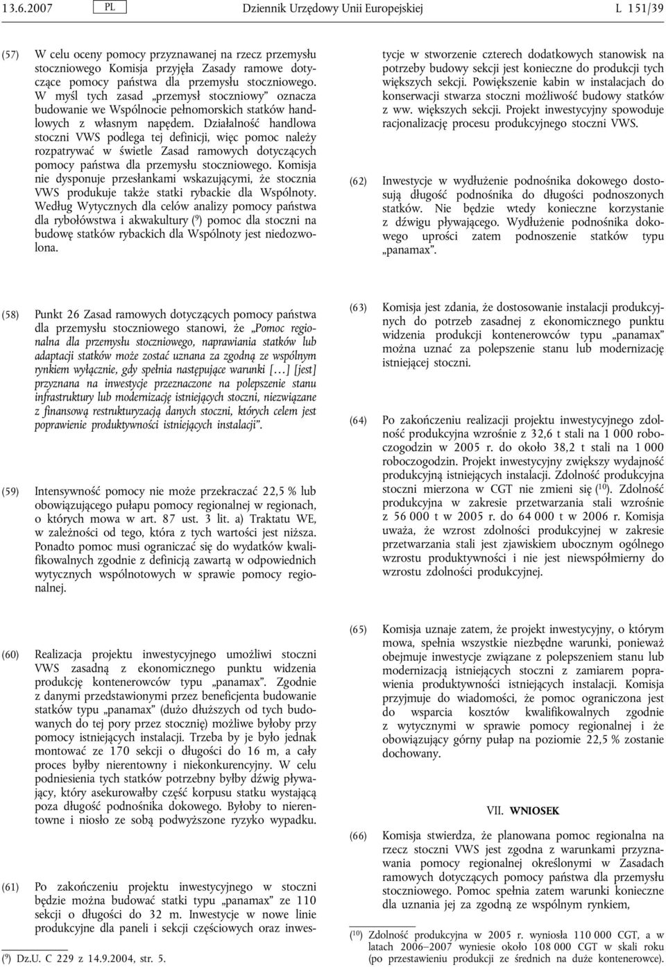 Działalność handlowa stoczni VWS podlega tej definicji, więc pomoc należy rozpatrywać w świetle Zasad ramowych dotyczących pomocy państwa dla przemysłu stoczniowego.