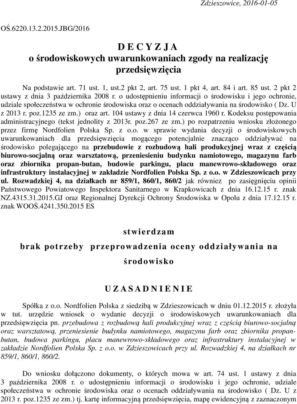 o udostępnieniu informacji o środowisku i jego ochronie, udziale społeczeństwa w ochronie środowiska oraz o ocenach oddziaływania na środowisko ( Dz. U z 2013 r. poz.1235 ze zm.) oraz art.