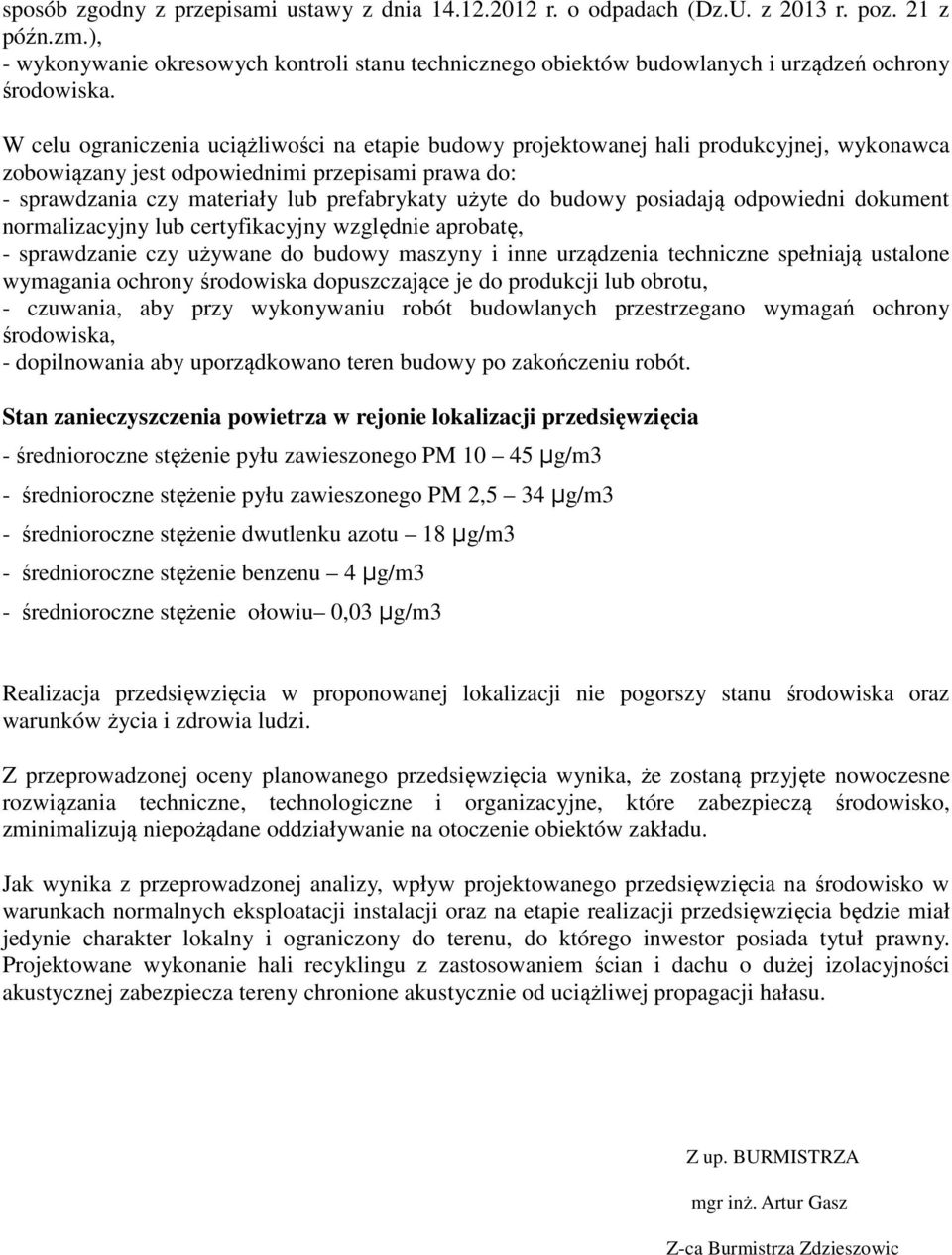 W celu ograniczenia uciążliwości na etapie budowy projektowanej hali produkcyjnej, wykonawca zobowiązany jest odpowiednimi przepisami prawa do: - sprawdzania czy materiały lub prefabrykaty użyte do