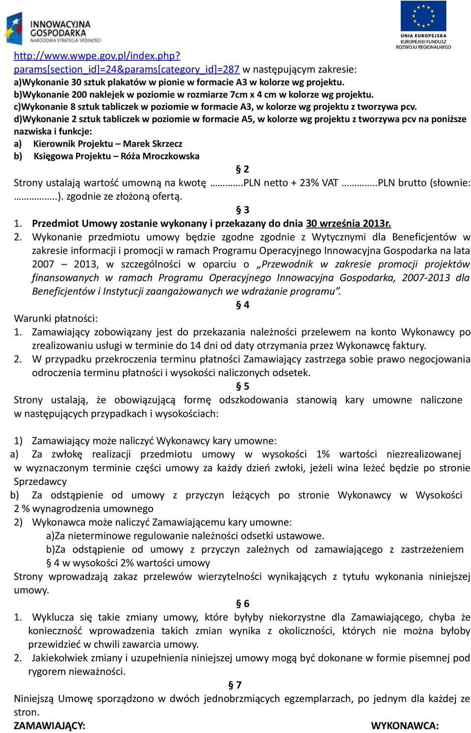 d)wykonanie 2 sztuk tabliczek w poziomie w formacie A5, w kolorze wg projektu z tworzywa pcv na poniższe nazwiska i funkcje: a) Kierownik Projektu Marek Skrzecz b) Księgowa Projektu Róża Mroczkowska