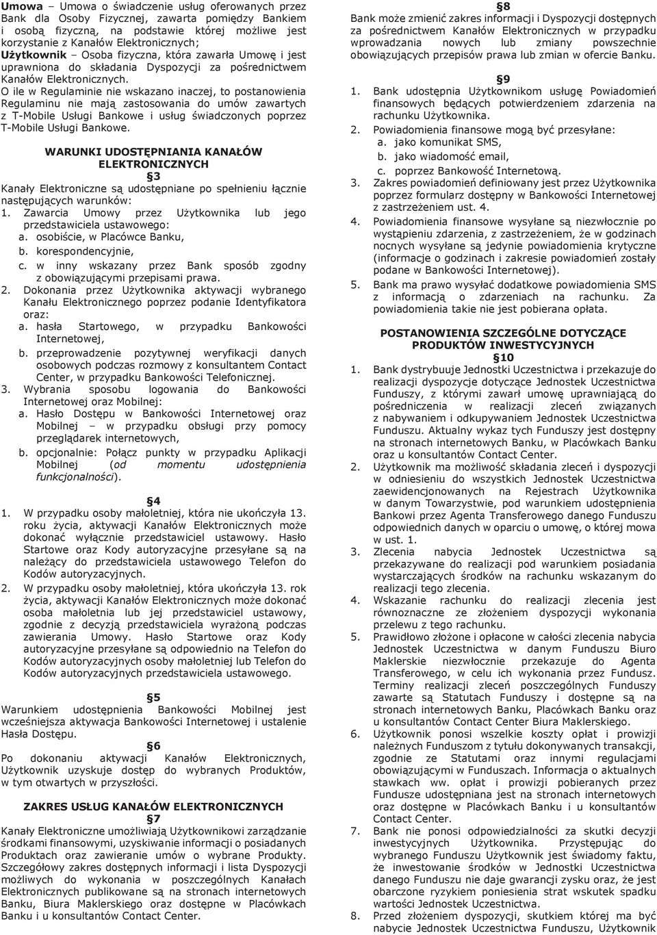 O ile w Regulaminie nie wskazano inaczej, to postanowienia Regulaminu nie mają zastosowania do umów zawartych z T-Mobile Usługi Bankowe i usług świadczonych poprzez T-Mobile Usługi Bankowe.
