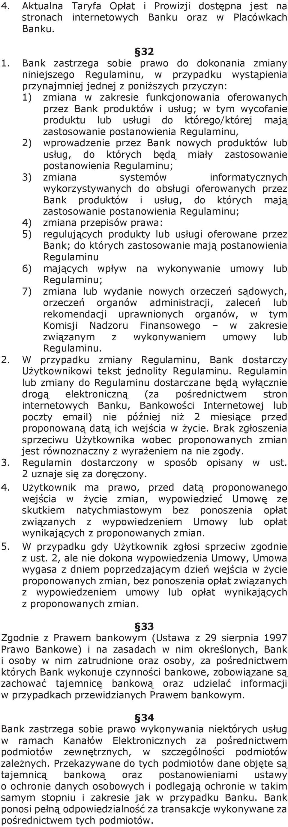 produktów i usług; w tym wycofanie produktu lub usługi do którego/której mają zastosowanie postanowienia Regulaminu, 2) wprowadzenie przez Bank nowych produktów lub usług, do których będą miały