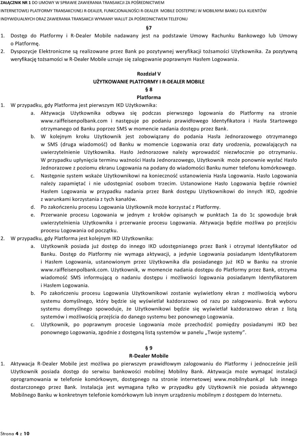 Za pozytywną weryfikację tożsamości w R-Dealer Mobile uznaje się zalogowanie poprawnym Hasłem Logowania. Rozdział V UŻYTKOWANIE PLATFORMY I R-DEALER MOBILE 8 Platforma 1.