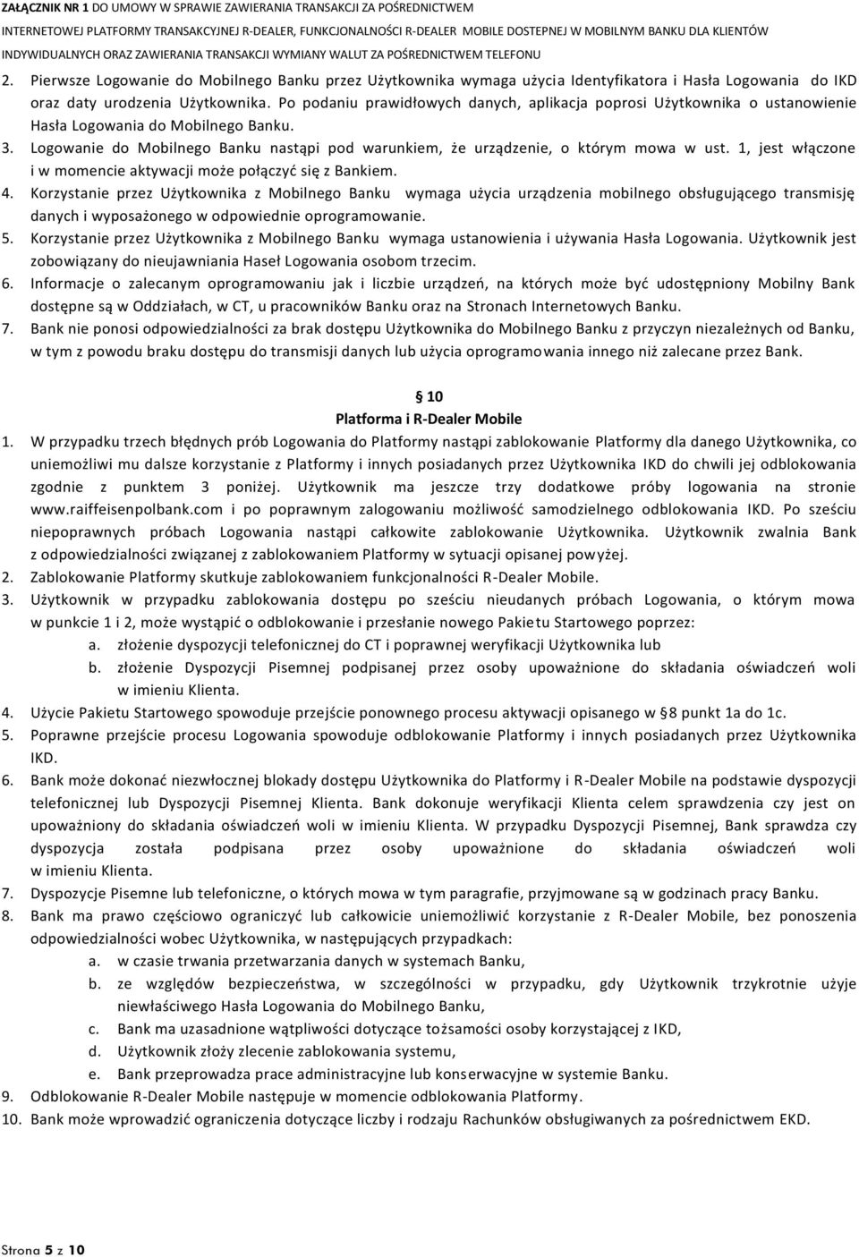 Logowanie do Mobilnego Banku nastąpi pod warunkiem, że urządzenie, o którym mowa w ust. 1, jest włączone i w momencie aktywacji może połączyć się z Bankiem. 4.