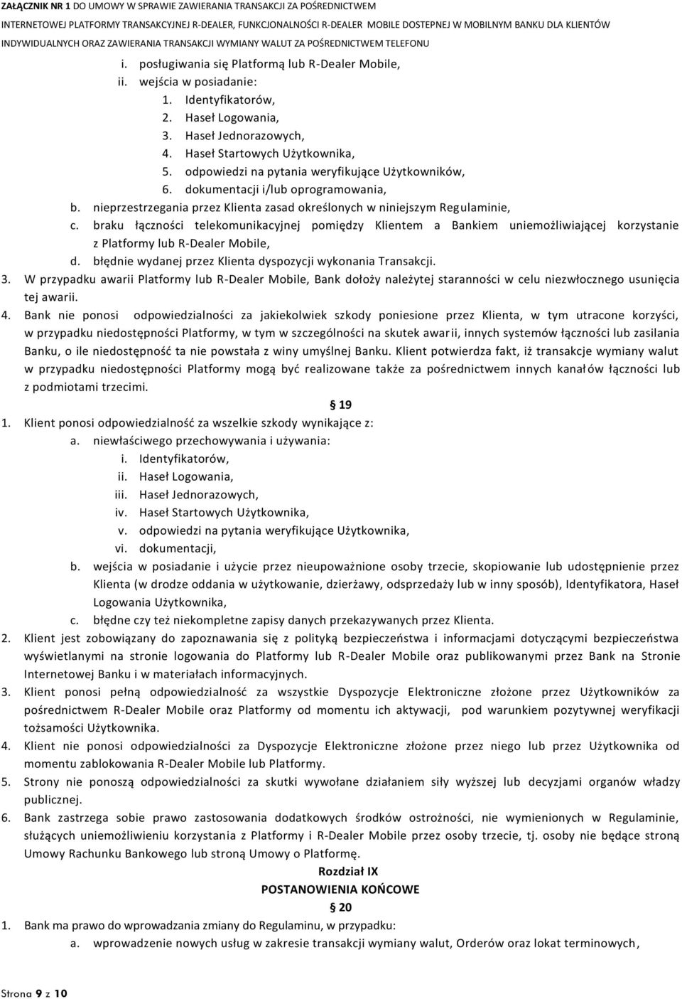 braku łączności telekomunikacyjnej pomiędzy Klientem a Bankiem uniemożliwiającej korzystanie z Platformy lub R-Dealer Mobile, d. błędnie wydanej przez Klienta dyspozycji wykonania Transakcji. 3.