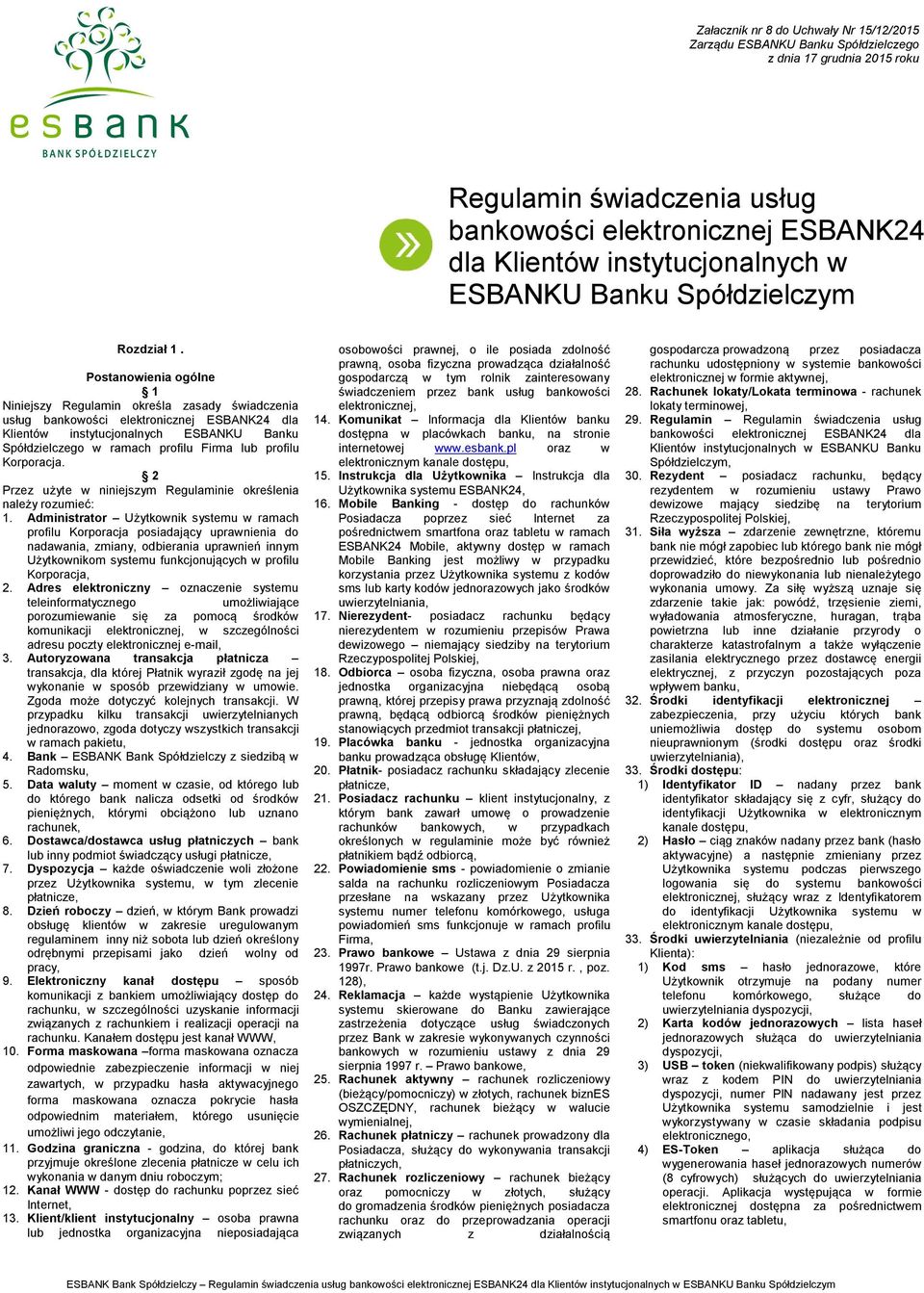 Postanowienia ogólne 1 Niniejszy Regulamin określa zasady świadczenia usług bankowości elektronicznej ESBANK24 dla Klientów instytucjonalnych ESBANKU Banku Spółdzielczego w ramach profilu Firma lub