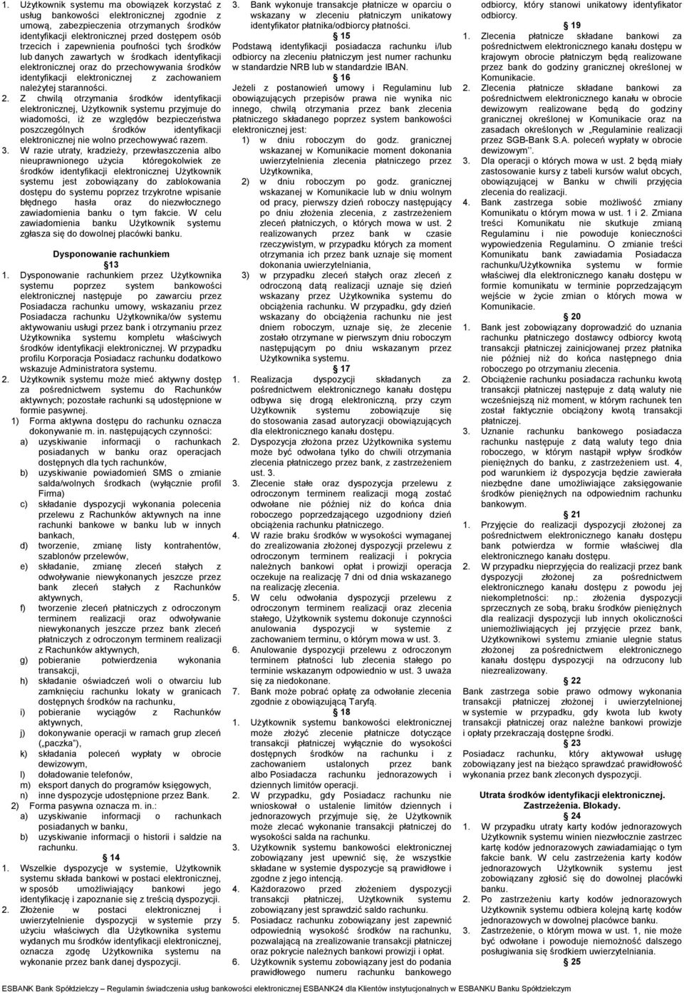 Z chwilą otrzymania środków identyfikacji elektronicznej, Użytkownik systemu przyjmuje do wiadomości, iż ze względów bezpieczeństwa poszczególnych środków identyfikacji elektronicznej nie wolno