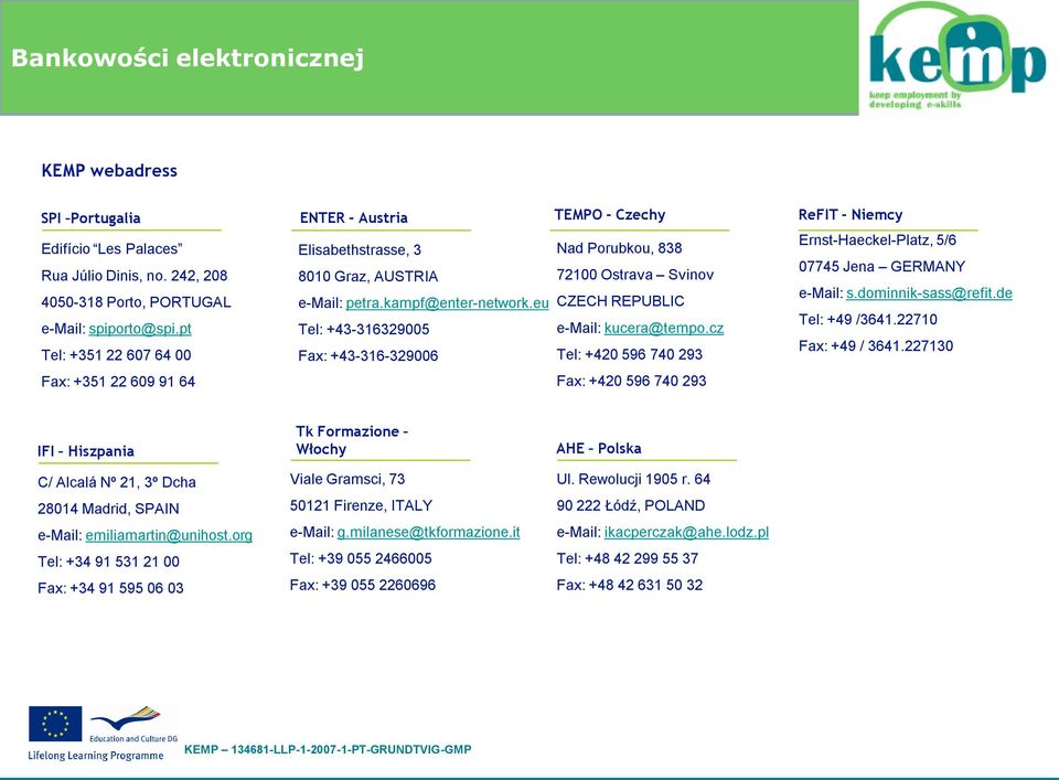 eu CZECH REPUBLIC Tel: +43-316329005 e-mail: kucera@tempo.cz Fax: +43-316-329006 Tel: +420 596 740 293 Fax: +420 596 740 293 ReFIT - Niemcy Ernst-Haeckel-Platz, 5/6 07745 Jena GERMANY e-mail: s.