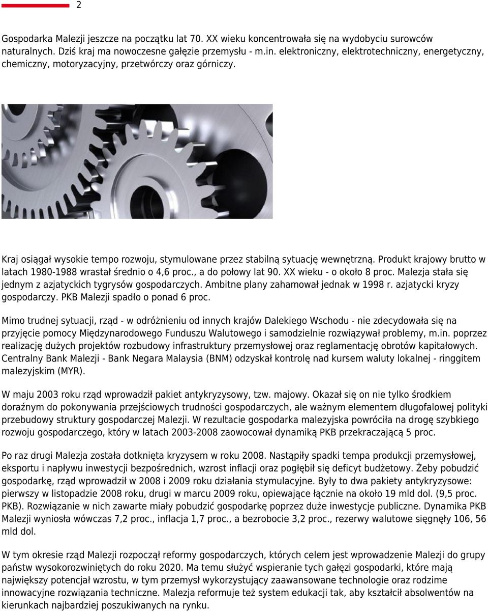 Produkt krajowy brutto w latach 1980-1988 wrastał średnio o 4,6 proc., a do połowy lat 90. XX wieku - o około 8 proc. Malezja stała się jednym z azjatyckich tygrysów gospodarczych.
