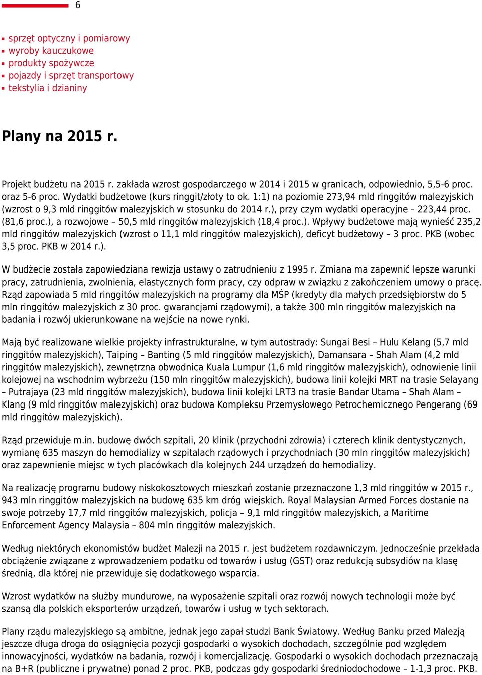 1:1) na poziomie 273,94 mld ringgitów malezyjskich (wzrost o 9,3 mld ringgitów malezyjskich w stosunku do 2014 r.), przy czym wydatki operacyjne 223,44 proc. (81,6 proc.