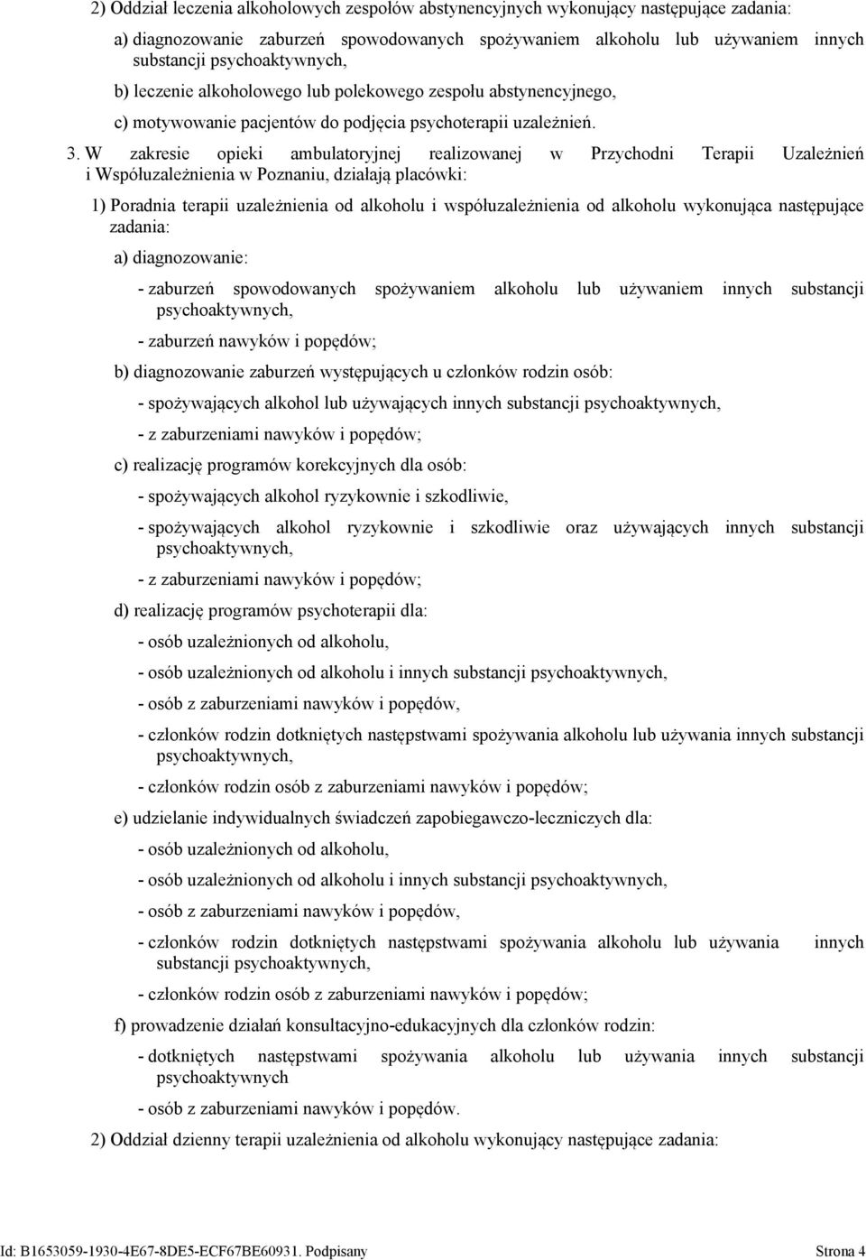 W zakresie opieki ambulatoryjnej realizowanej w Przychodni Terapii Uzależnień i Współuzależnienia w Poznaniu, działają placówki: 1) Poradnia terapii uzależnienia od alkoholu i współuzależnienia od