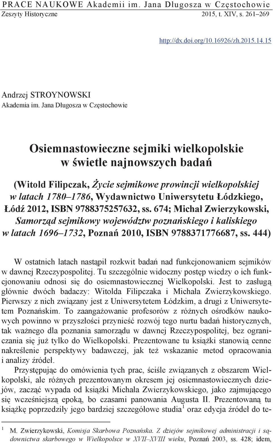 Uniwersytetu Łódzkiego, Łódź 2012, ISBN 9788375257632, ss. 674; Michał Zwierzykowski, Samorząd sejmikowy województw poznańskiego i kaliskiego w latach 1696 1732, Poznań 2010, ISBN 9788371776687, ss.