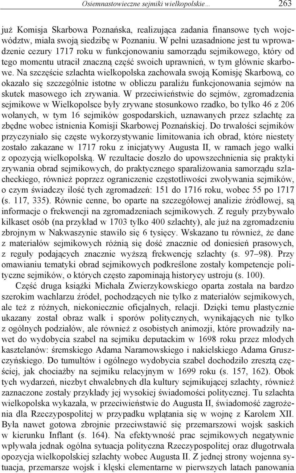 Na szczęście szlachta wielkopolska zachowała swoją Komisję Skarbową, co okazało się szczególnie istotne w obliczu paraliżu funkcjonowania sejmów na skutek masowego ich zrywania.