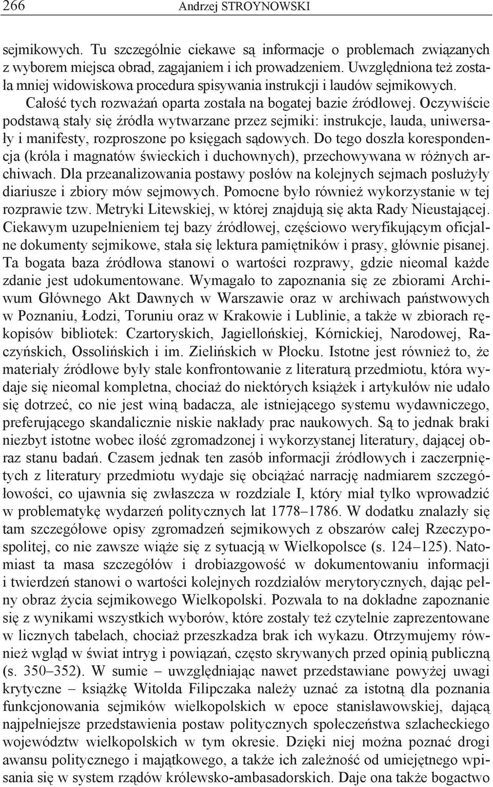 Oczywiście podstawą stały się źródła wytwarzane przez sejmiki: instrukcje, lauda, uniwersały i manifesty, rozproszone po księgach sądowych.