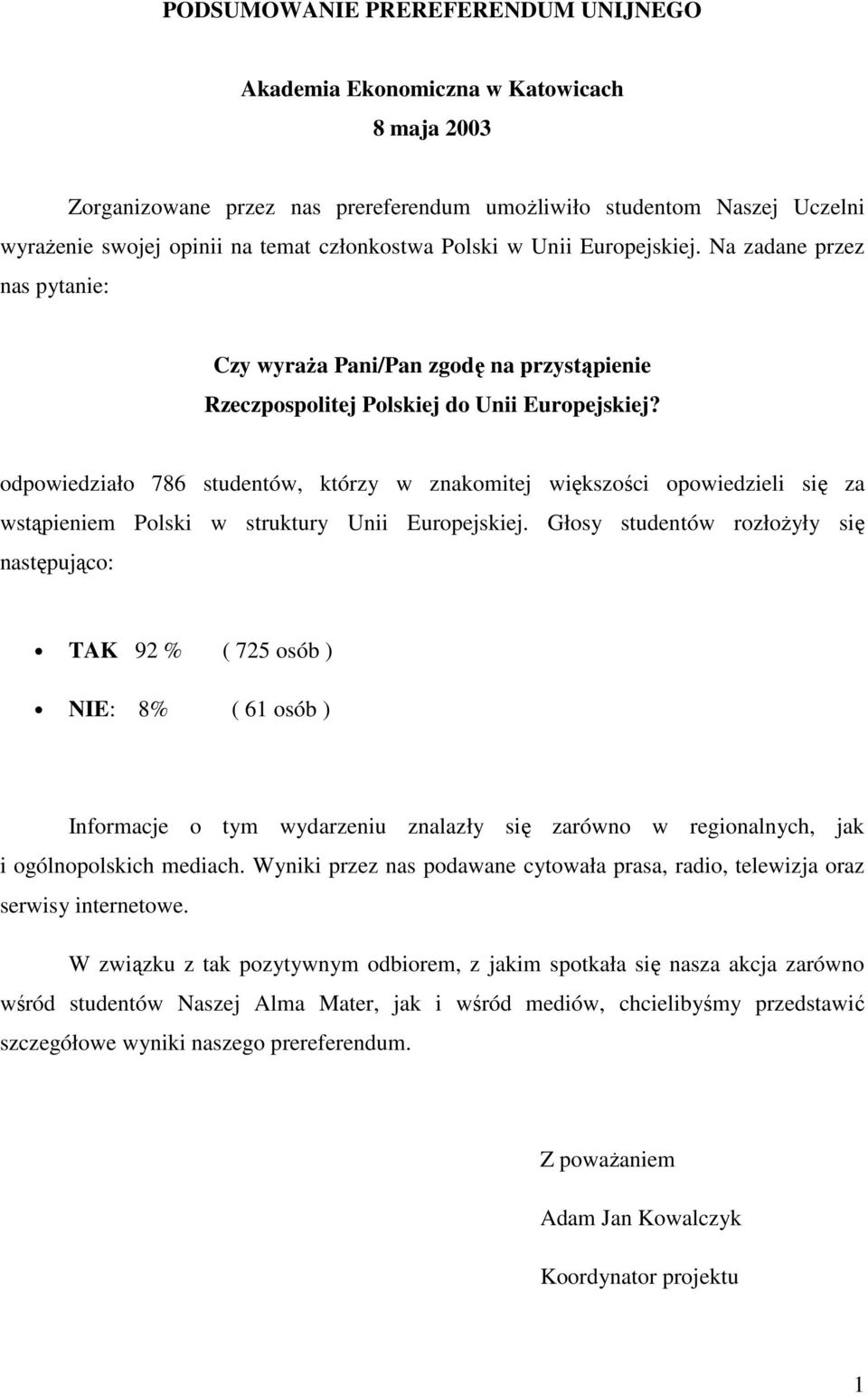 odpowiedziało 786 studentów, którzy w znakomitej większości opowiedzieli się za wstąpieniem Polski w struktury Unii Europejskiej.