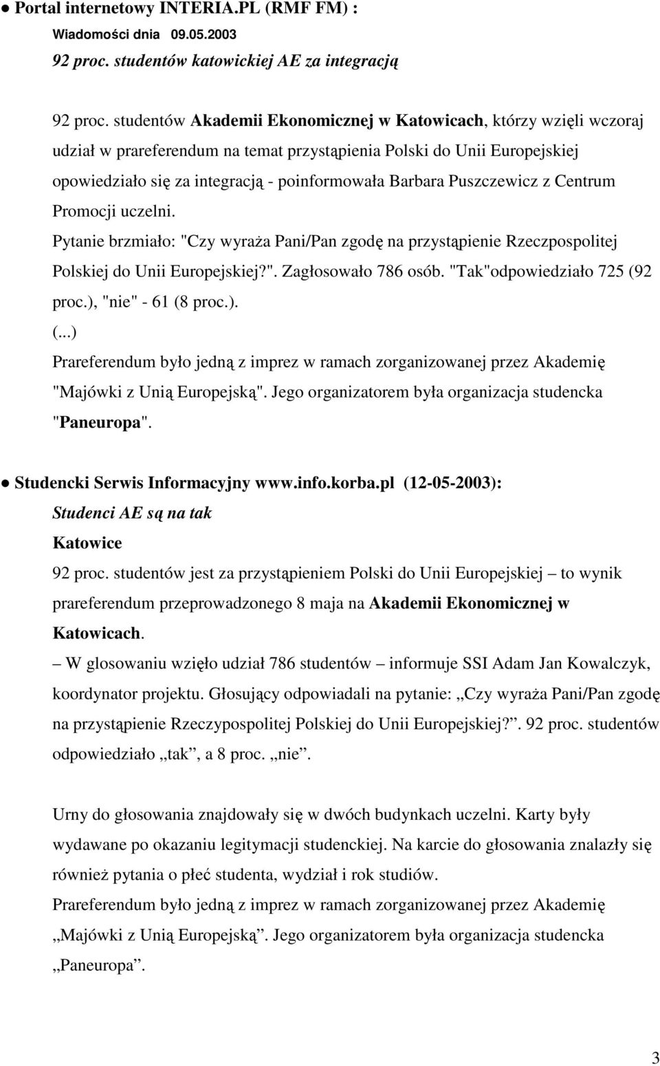 Puszczewicz z Centrum Promocji uczelni. Pytanie brzmiało: "Czy wyraŝa Pani/Pan zgodę na przystąpienie Rzeczpospolitej Polskiej do Unii Europejskiej?". Zagłosowało 786 osób.