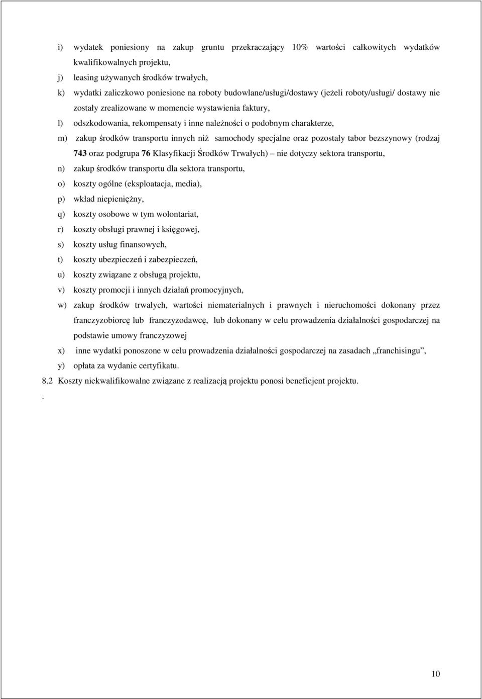 środków transportu innych niŝ samochody specjalne oraz pozostały tabor bezszynowy (rodzaj 743 oraz podgrupa 76 Klasyfikacji Środków Trwałych) nie dotyczy sektora transportu, n) zakup środków