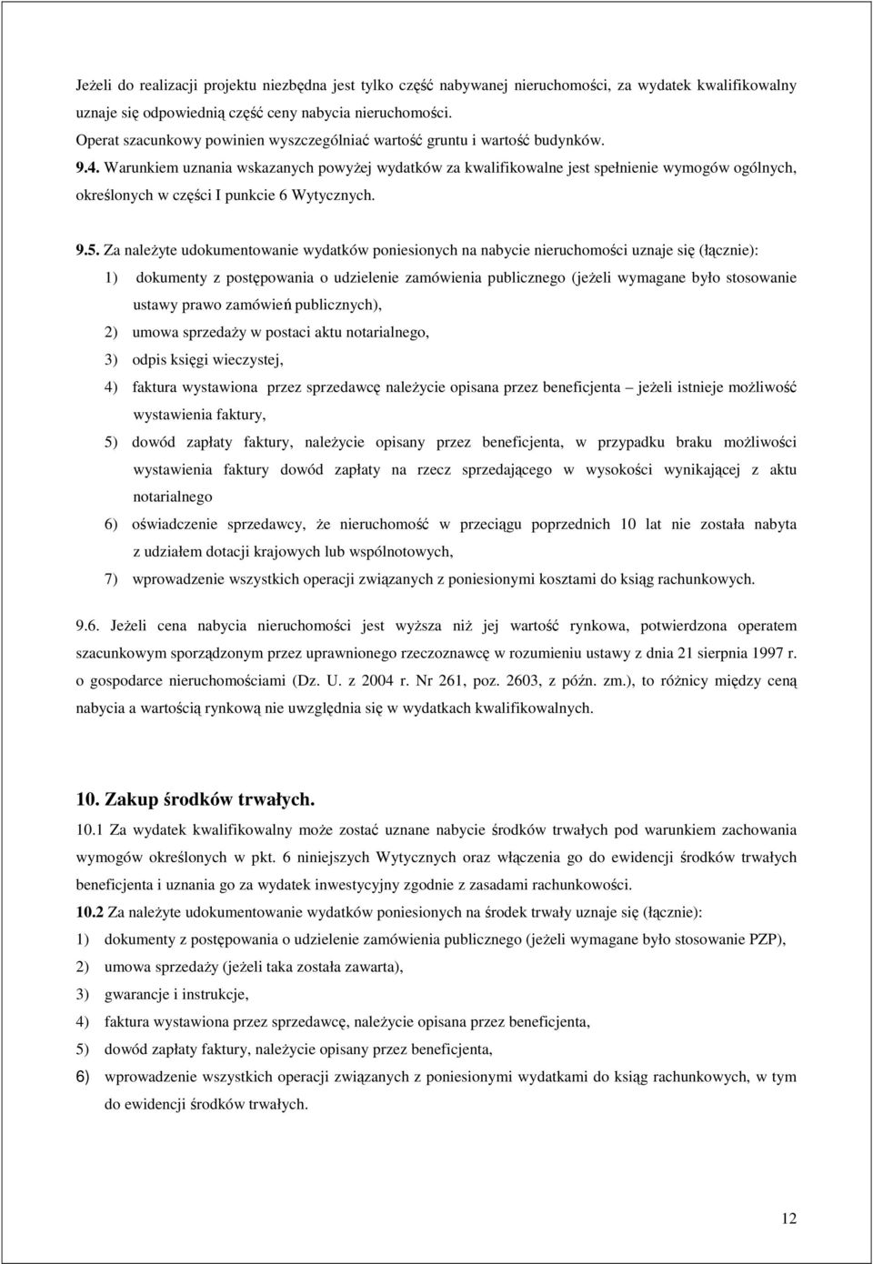 Warunkiem uznania wskazanych powyŝej wydatków za kwalifikowalne jest spełnienie wymogów ogólnych, określonych w części I punkcie 6 Wytycznych. 9.5.