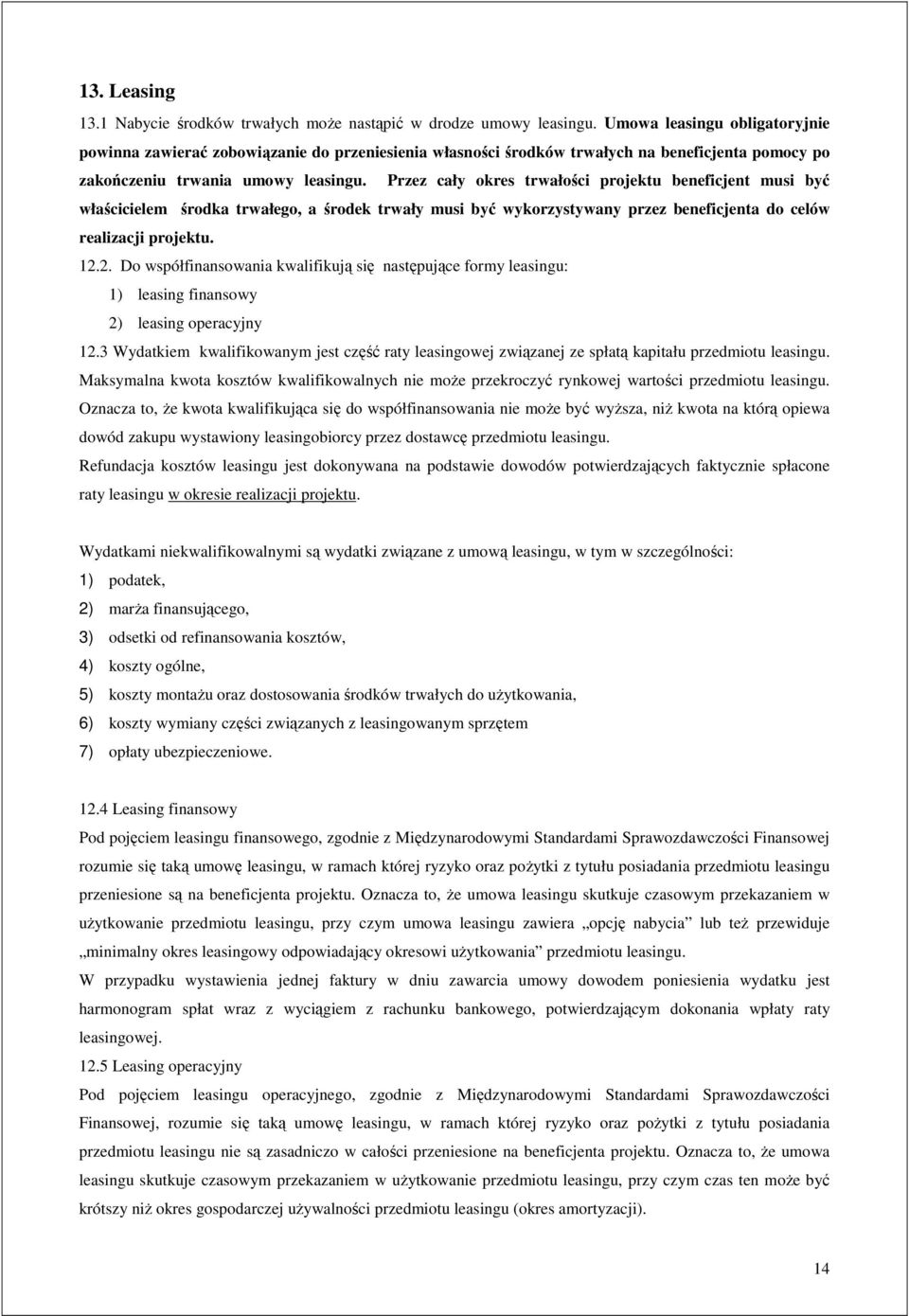 Przez cały okres trwałości projektu beneficjent musi być właścicielem środka trwałego, a środek trwały musi być wykorzystywany przez beneficjenta do celów realizacji projektu. 12.