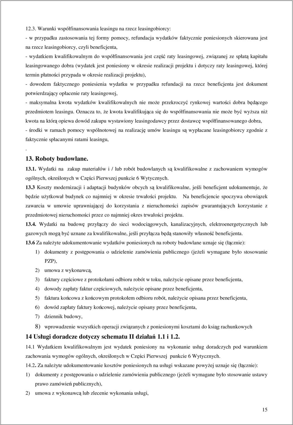 projektu i dotyczy raty leasingowej, której termin płatności przypada w okresie realizacji projektu), - dowodem faktycznego poniesienia wydatku w przypadku refundacji na rzecz beneficjenta jest