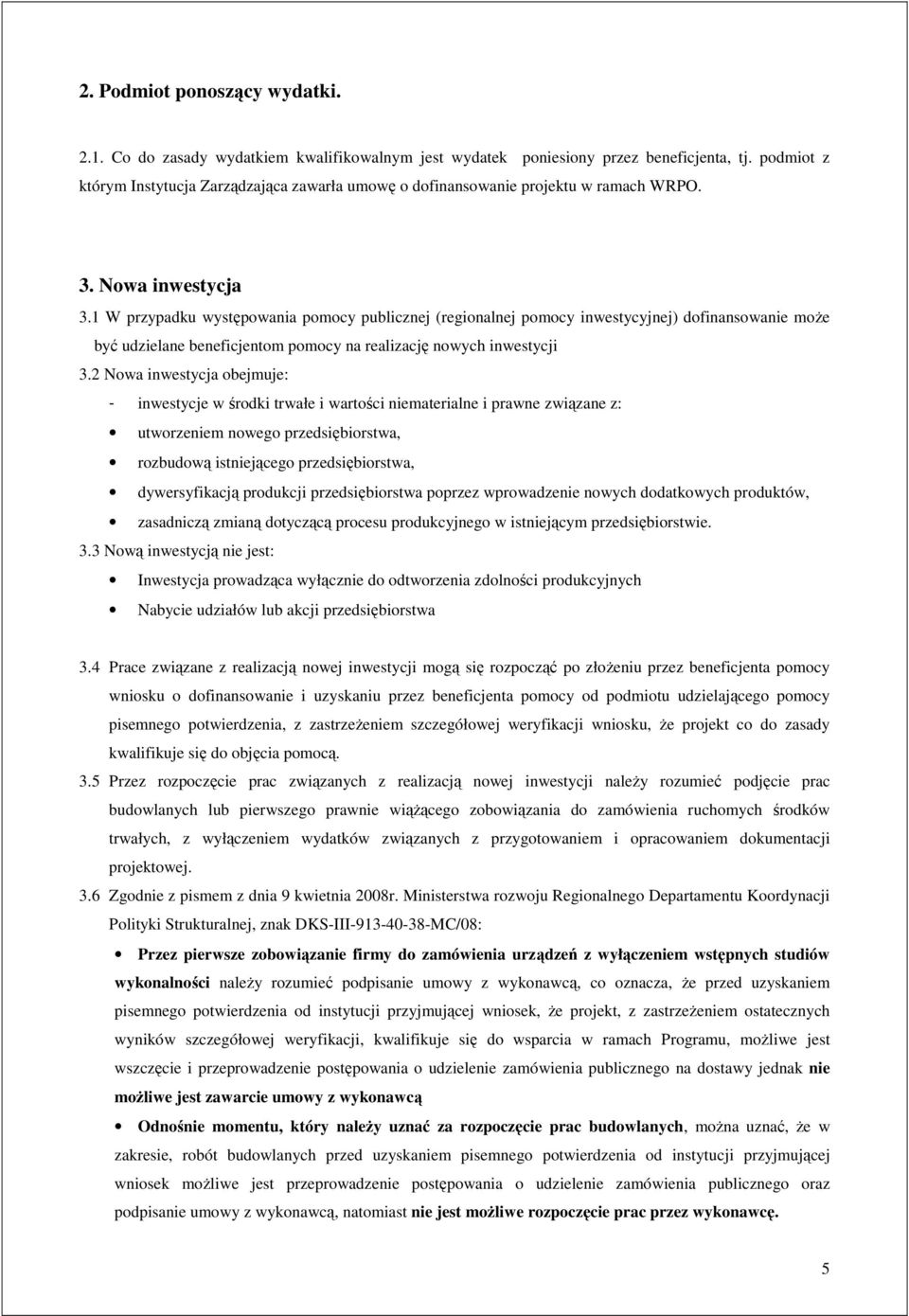 1 W przypadku występowania pomocy publicznej (regionalnej pomocy inwestycyjnej) dofinansowanie moŝe być udzielane beneficjentom pomocy na realizację nowych inwestycji 3.