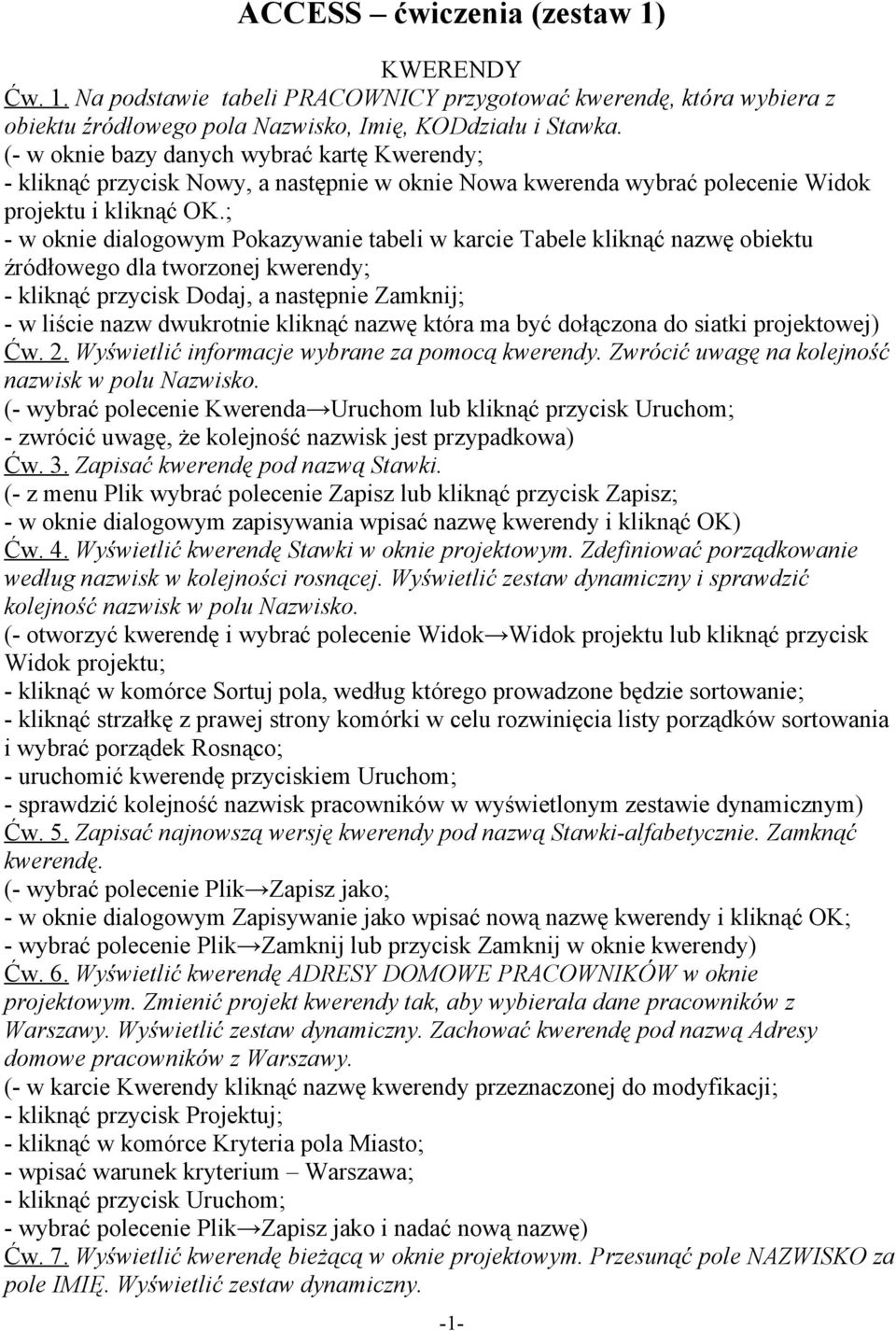 ; - w oknie dialogowym Pokazywanie tabeli w karcie Tabele kliknąć nazwę obiektu źródłowego dla tworzonej kwerendy; - kliknąć przycisk Dodaj, a następnie Zamknij; - w liście nazw dwukrotnie kliknąć