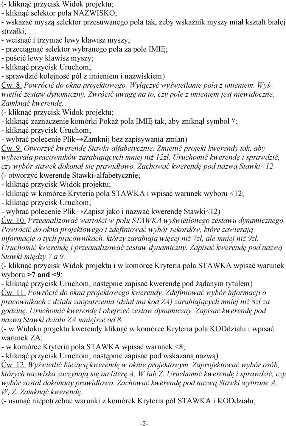 Wyłączyć wyświetlanie pola z imieniem. Wyświetlić zestaw dynamiczny. Zwrócić uwagę na to, czy pole z imieniem jest niewidoczne. Zamknąć kwerendę.