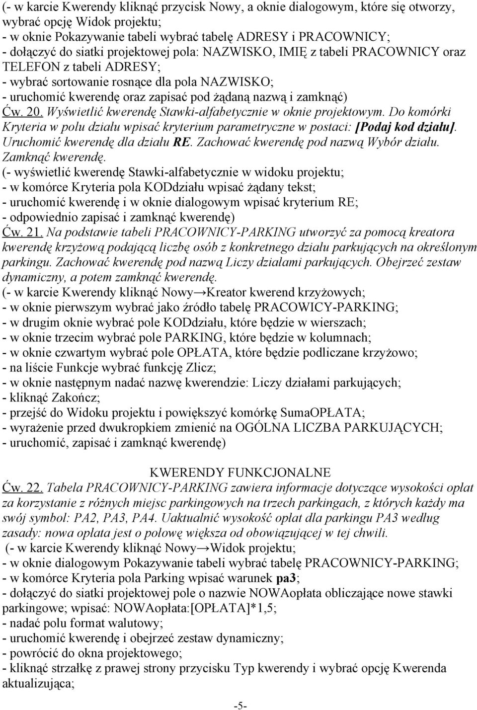 Wyświetlić kwerendę Stawki-alfabetycznie w oknie projektowym. Do komórki Kryteria w polu działu wpisać kryterium parametryczne w postaci: [Podaj kod działu]. Uruchomić kwerendę dla działu RE.