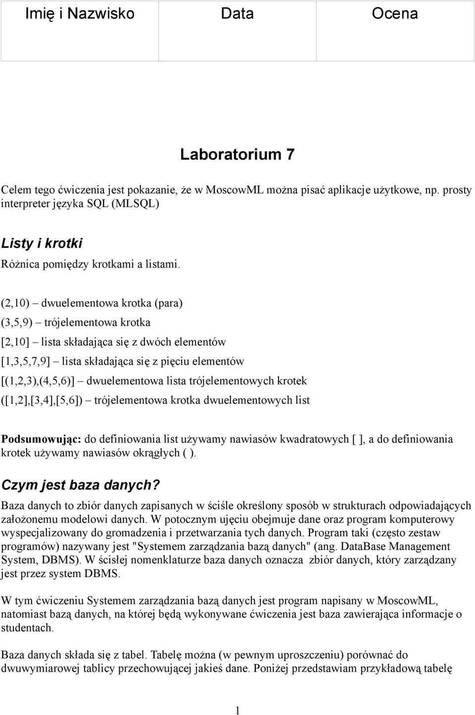 (2,10) dwuelementowa krotka (para) (3,5,9) trójelementowa krotka [2,10] lista składająca się z dwóch elementów [1,3,5,7,9] lista składająca się z pięciu elementów [(1,2,3),(4,5,6)] dwuelementowa