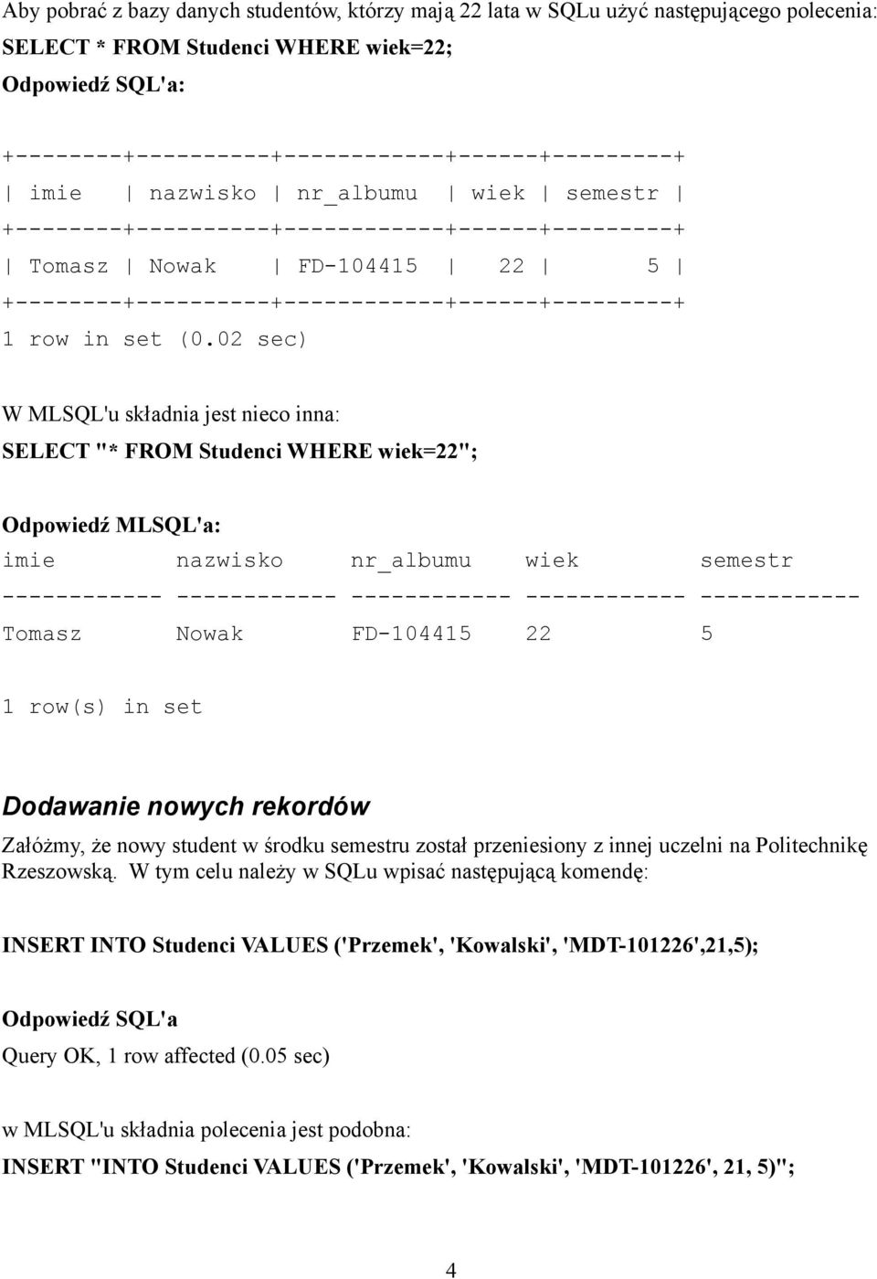 02 sec) W MLSQL'u składnia jest nieco inna: SELECT "* FROM Studenci WHERE wiek=22"; Odpowiedź MLSQL'a: imie nazwisko nr_albumu wiek semestr ------------ ------------ ------------ ------------