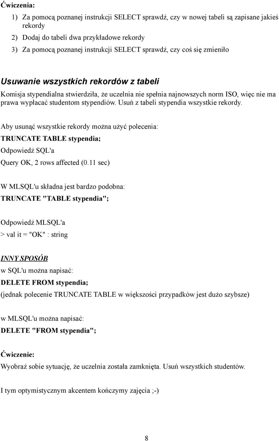 Usuń z tabeli stypendia wszystkie rekordy. Aby usunąć wszystkie rekordy można użyć polecenia: TRUNCATE TABLE stypendia; Odpowiedź SQL'a Query OK, 2 rows affected (0.