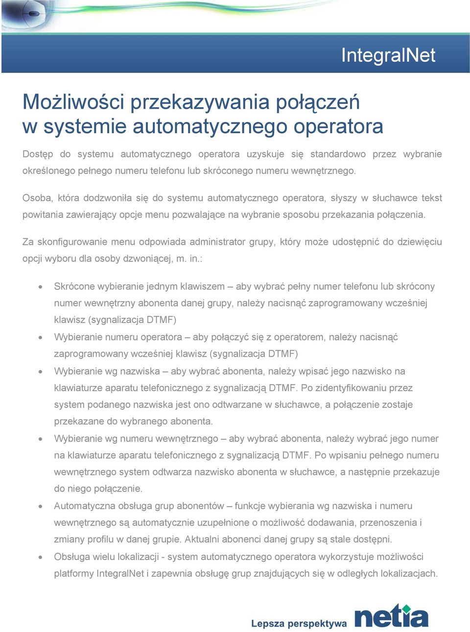 Osoba, która dodzwoniła się do systemu automatycznego operatora, słyszy w słuchawce tekst powitania zawierający opcje menu pozwalające na wybranie sposobu przekazania połączenia.