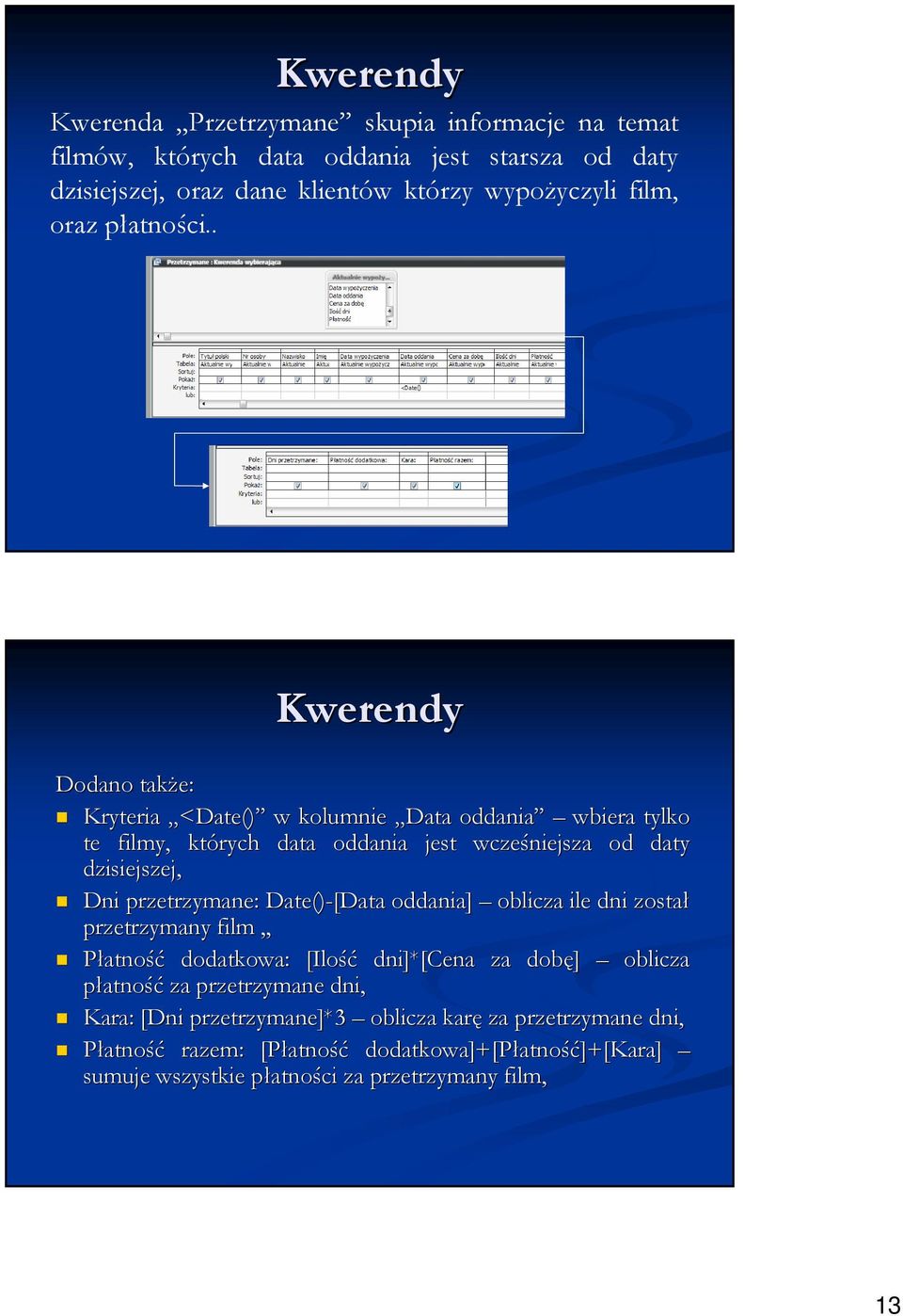 . Kwerendy Dodano takŝe: Kryteria <Date Date() w kolumnie Data oddania wbiera tylko te filmy, których data oddania jest wcześniejsza od daty dzisiejszej, Dni