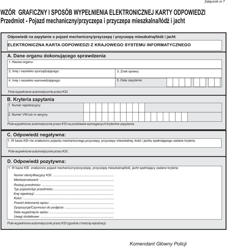 W bazie KSI nie znaleziono pojazdu mechanicznego,przyczepy, przyczepy mieszkalnej, ³odzi i jachtu spe³niaj¹cego zadane kryteria. 1.