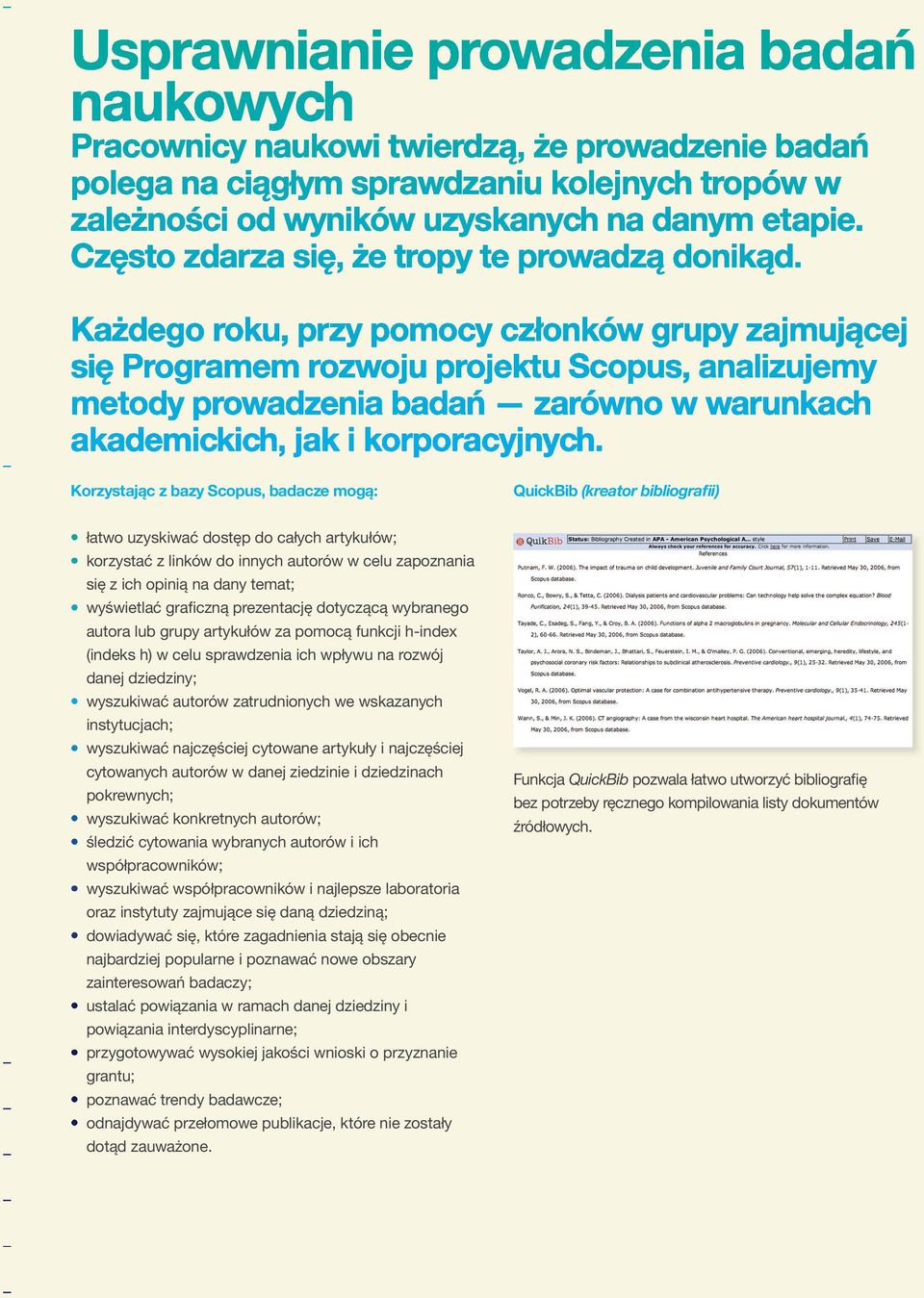 zatrudnionych we wskazanych instytucjach; wyszukiwać najczęściej cytowane artykuły i najczęściej cytowanych autorów w danej ziedzinie i dziedzinach pokrewnych; wyszukiwać konkretnych autorów; śledzić