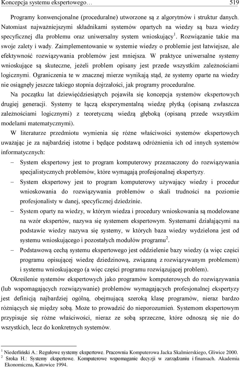 Zaimplementowanie w systemie wiedzy o problemie jest łatwiejsze, ale efektywność rozwiązywania problemów jest mniejsza.