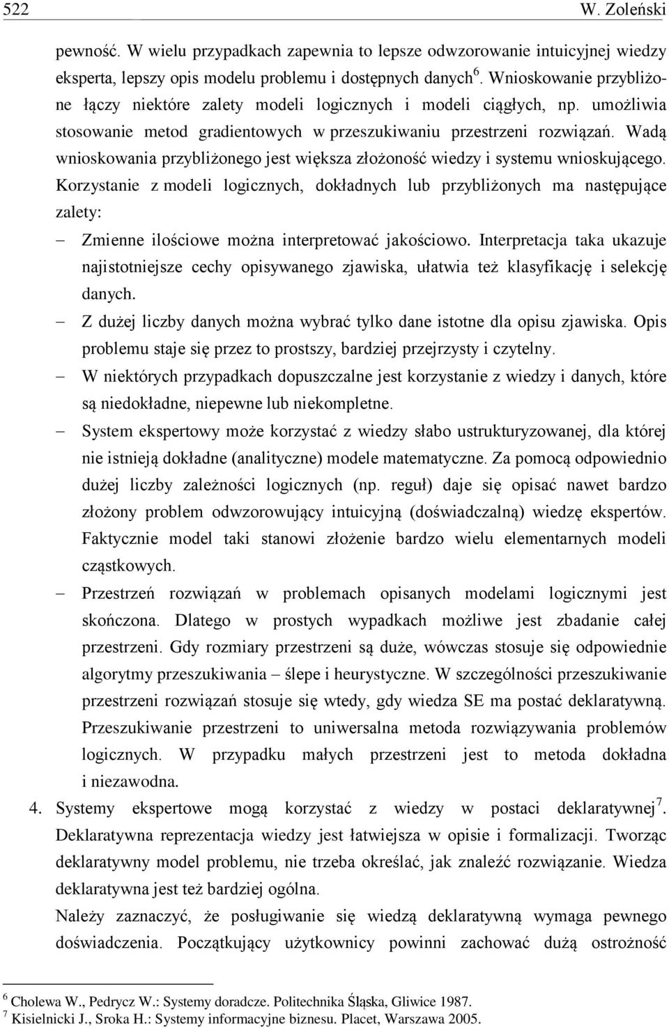 Wadą wnioskowania przybliżonego jest większa złożoność wiedzy i systemu wnioskującego.