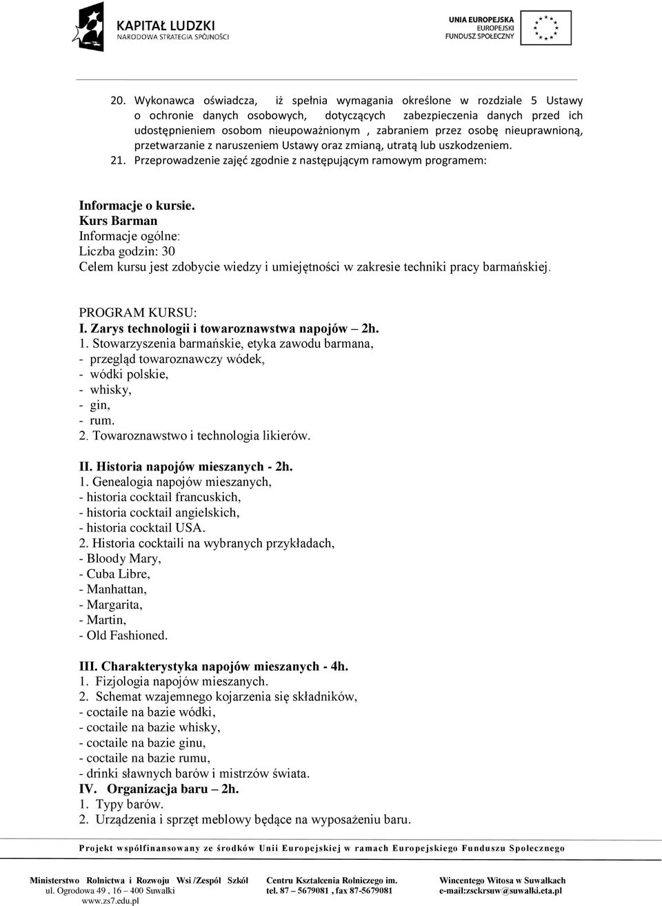 Kurs Barman Informacje ogólne: Liczba godzin: 30 Celem kursu jest zdobycie wiedzy i umiejętności w zakresie techniki pracy barmańskiej. PROGRAM KURSU: I. Zarys technologii i towaroznawstwa napojów 2h.