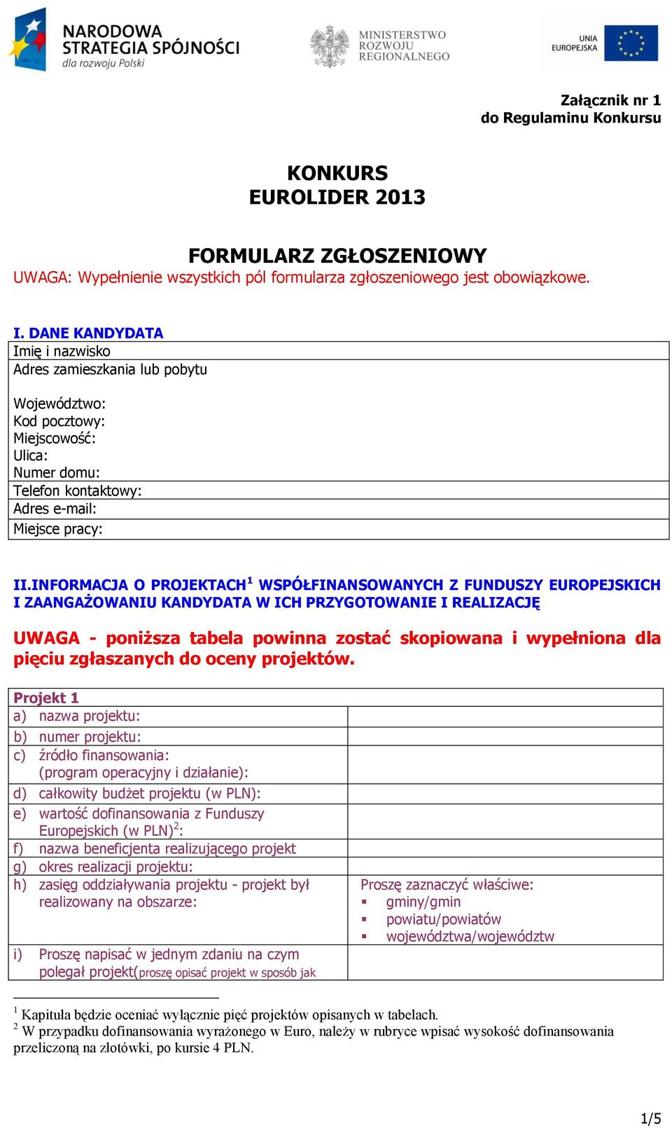 INFORMACJA O PROJEKTACH 1 WSPÓŁFINANSOWANYCH Z FUNDUSZY EUROPEJSKICH I ZAANGAŻOWANIU KANDYDATA W ICH PRZYGOTOWANIE I REALIZACJĘ UWAGA - poniższa tabela powinna zostać skopiowana i wypełniona dla