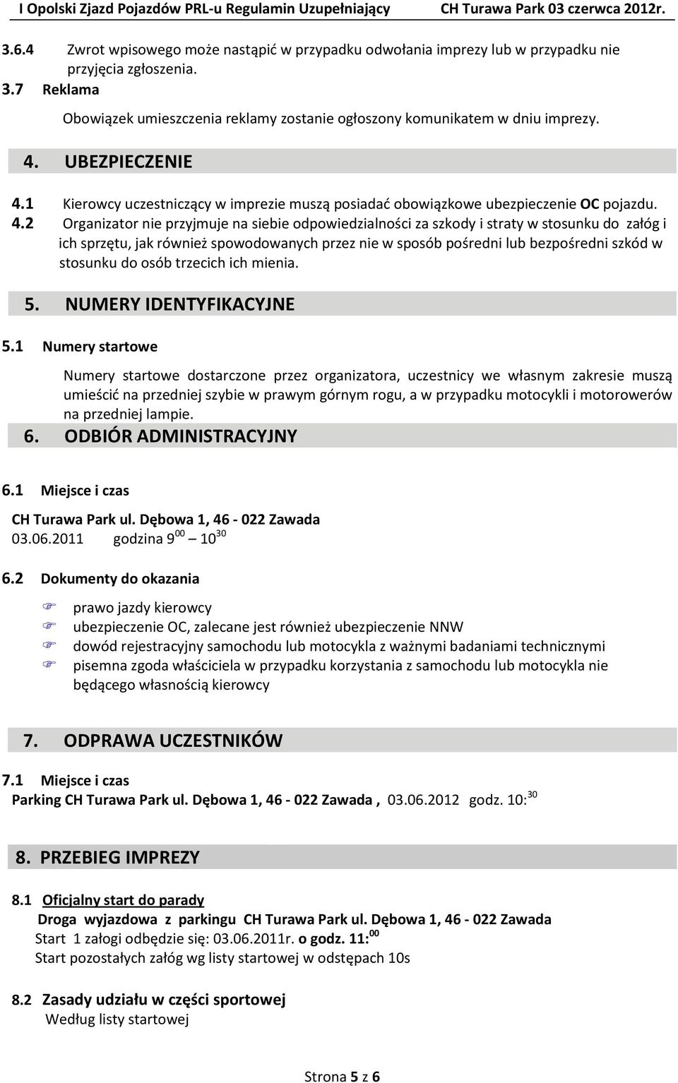 1 Kierowcy uczestniczący w imprezie muszą posiadać obowiązkowe ubezpieczenie OC pojazdu. 4.