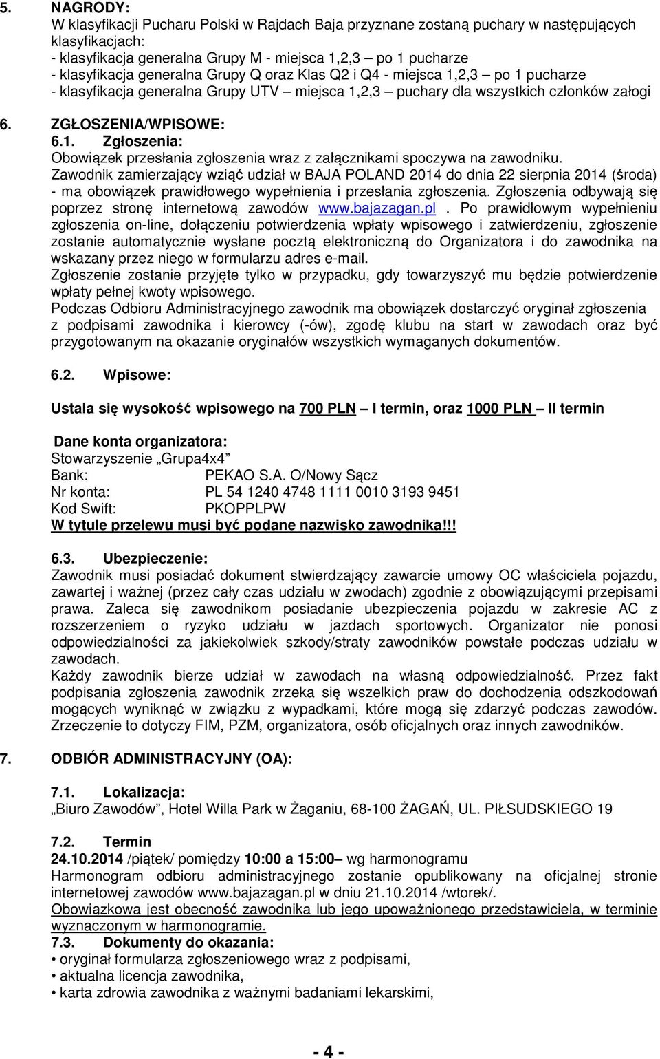 Zawodnik zamierzający wziąć udział w BAJA POLAND 2014 do dnia 22 sierpnia 2014 (środa) - ma obowiązek prawidłowego wypełnienia i przesłania zgłoszenia.