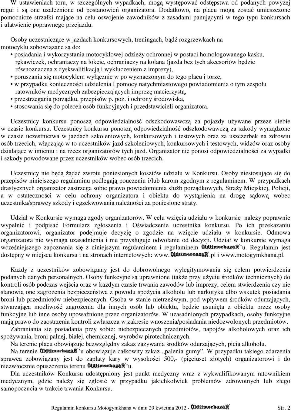 Osoby uczestniczące w jazdach konkursowych, treningach, bądź rozgrzewkach na motocyklu zobowiązane są do: posiadania i wykorzystania motocyklowej odzieży ochronnej w postaci homologowanego kasku,